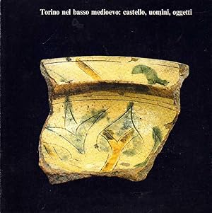 Seller image for TORINO nel BASSO MEDIOEVO: CASTELLO, UOMINI, OGGETTI. for sale by Laboratorio del libro