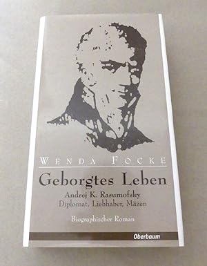 Seller image for Geborgtes Leben. Andrej Kirillowitsch Rasumofsky. Diplomat, Liebhaber, Mzen. - Biographischer Roman. for sale by Antiquariat Maralt