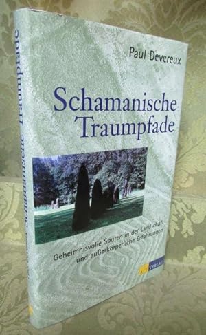 Schamanische Traumpfade. Geheimnisvolle Spuren in der Landschaft und außerkörperliche Erfahrungen...