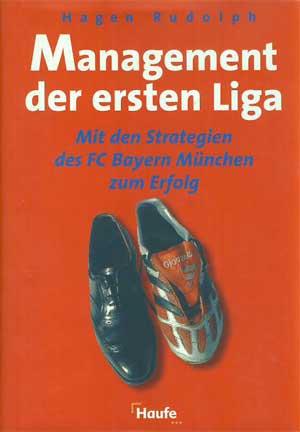 Management der ersten Liga. Mit den Strategien des FC Bayern München zum Erfolg.