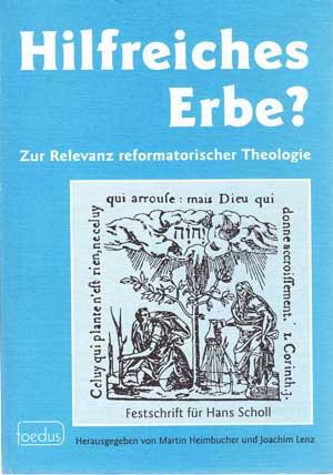 Hilfreiches Erbe? Zur Relevanz reformatorischer Theologie. Festschrift für Hans Scholl.