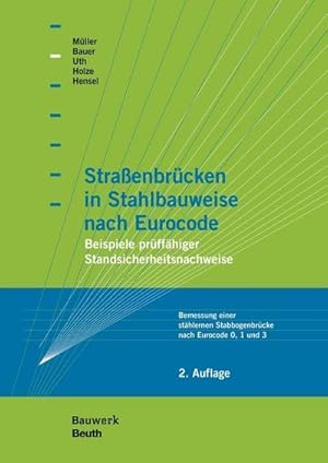 Bild des Verkufers fr Straenbrcken in Stahlbauweise nach Eurocode : Beispiele prffhiger Standsicherheitsnachweise Bemessung einer sthlernen Stabbogenbrcke nach Eurocode 0, 1 und 3 zum Verkauf von AHA-BUCH GmbH