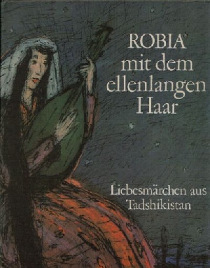 Robia mit dem ellenlangen Haar Liebesmärchen aus Tadshikistan Illustrationen von Roswitha Grüttner