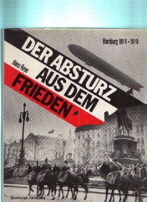 Der Absturz aus dem Frieden - Hamburg 1914 - 1918 Ein Buch vom Hamburger Abendblatt