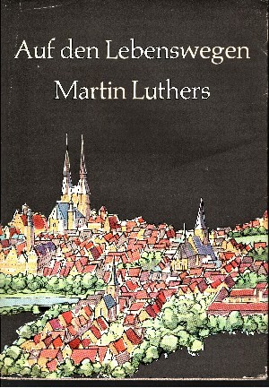 Auf den Lebenswegen Martin Luthers