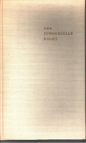 Der Junggeselle kocht Ein heiteres Kurzlehrbuch der modernen Küche für eilige Damen und Herren