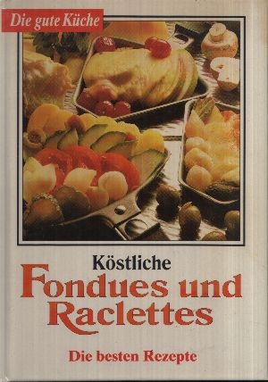 Bild des Verkufers fr Kstliche Fondues und Raclettes - Die besten Rezepte Die gute Kche zum Verkauf von Andrea Ardelt