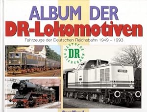 Album der DR-Lokomotiven. Fahrzeuge der Deutschen Reichsbahn 1949-1993