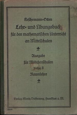 Bild des Verkufers fr Lehr- und bungsbuch fr den mathematischen Unterricht an Mittelschulen Ausgabe an Mdchenschulen Reihe B: Raumlehre Bearbeitet nach den Bestimmungen ber die Mittelschulen in Preuen v. 1. Juni 1925 zum Verkauf von Andrea Ardelt