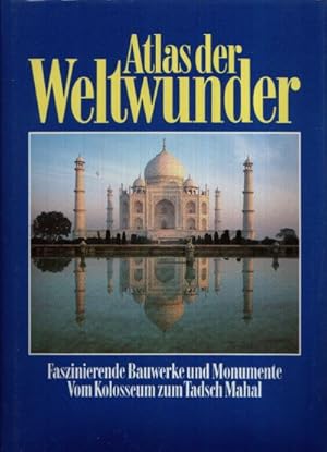 Atlas der Weltwunder Faszinierende Bauwerke und Monumente - Vom Kolosseum zum Tadsch Mahd