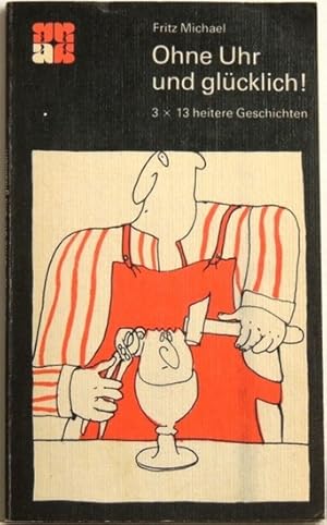 Bild des Verkufers fr Ohne Uhr und Glcklich! 3 x 13 heitere Geschichten. Umschlag- und Textillustrationen von Dagmar Schwintowsky, zum Verkauf von Antiquariat Frank Dahms