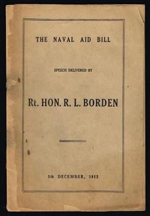The Naval Forces of the Empire; The Naval Aid Bill: Speech Delivered By Rt. Hon. R. L. Borden, 5t...