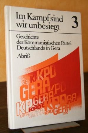 Im Kampf sind wir unbesiegt. Geschichte der Kommunistischen Partei Deutschlands in Gera. 3 - Abri...