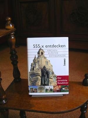 555 [mal] x entdecken. Kirchen, Klöster, Kathedralen. (Reihe: Der christliche Reiseführer)