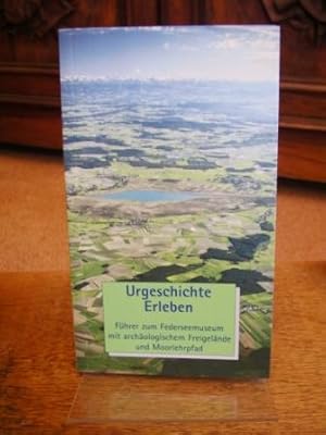 Urgeschichte Erleben. Führer zum Federseemuseum mit archäologischem Freigelände und Moorlehrpfad....