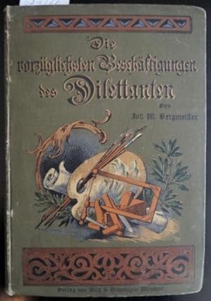 Die vorzüglichsten Beschäftigungen des Dilettanten. Handbuch für den Selbstunterricht in den herv...