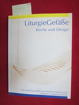 LiturgieGefäße - Kirche und Design. Eine Ausstellung anläßlich des 50jährigen Bestehens des Deuts...