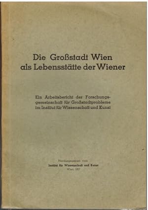 Die Großstadt Wien als Lebensstätte der Wiener. Ein Arbeitsbericht der Forschungsgemeinschaft für...