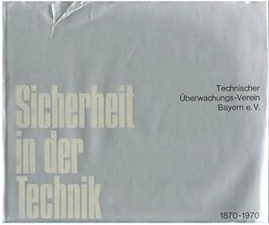 Sicherheit in der Technik. 1870 - 1970. 100 Jahre Technischer Überwachungs-Verein Bayern e.V. Fes...