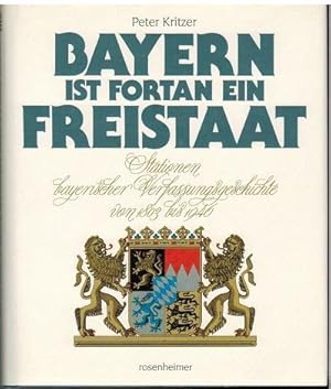 Bild des Verkufers fr Bayern ist fortan ein Freistaat. Stationen bayerischer Verfassungsgeschichte von 1803 - 1946. Widmungsexemplar. zum Verkauf von Antiquariat Appel - Wessling