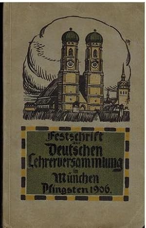 Festschrift zur Deutschen Lehrer-Versammlung in München Pfingsten 1906. Herausgegeben vom Preßaus...