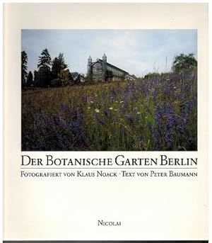 Der Botanische Garten Berlin. Fotografiert von Klaus Noack. Text von Peter Baumann.