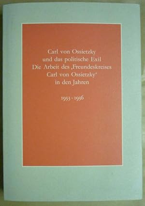 Bild des Verkufers fr Carl von Ossietzky und das politische Exil. Die Arbeit des Freundeskreises Carl von Ossietzky in den Jahren 1933-1936 zum Verkauf von Antiquariat Bernhard