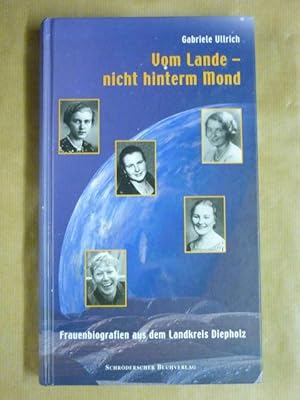 Bild des Verkufers fr Vom Lande - nicht hinterm Mond. Frauenbiografien aus dem Landkreis Diepholz zum Verkauf von Antiquariat Bernhard