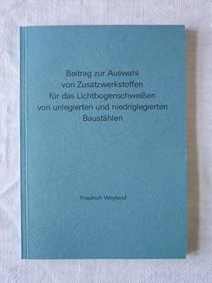 Beitrag zur Auswahl von Zusatzwerkstoffen für das Lichtbogenschweißen von unlegierten und niedrig...