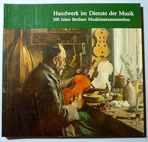 Image du vendeur pour Handwerk im Dienste der Musik. 300 Jahre Berliner Musikinstrumentenbau mis en vente par Antiquariat Bernhard