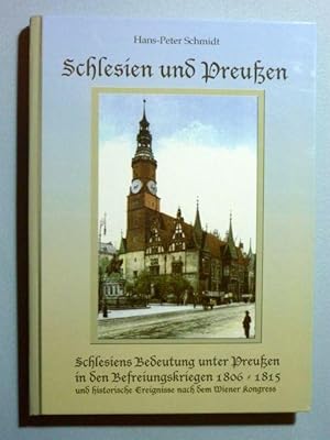 Bild des Verkufers fr Schlesien und Preuen. Schlesiens Bedeutung unter Preuen in den Befreiungskriegen gegen Napoleon 1806 bis 1815 und historische Ereignisse nach dem Wiener Kongress zum Verkauf von Antiquariat Bernhard