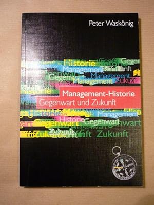 Management-Historie. Gegenwart und Zukunft. Grundlagen der zivilisatorischen Entwicklung im ökono...