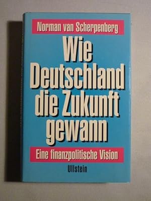 Bild des Verkufers fr Wie Deutschland die Zukunft gewann. Eine finanzpolitische Vision zum Verkauf von Antiquariat Bernhard