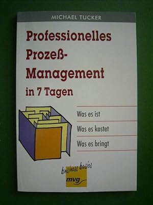 Seller image for Professionelles Prozess-Management in 7 Tagen. Was es ist. Was es kostet. Was es bringt, for sale by Versandantiquariat Harald Gross