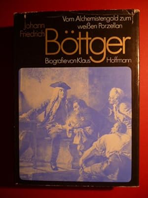 Johann Friedrich Böttger. Vom Alchemistengold zum weißen Porzellan.,