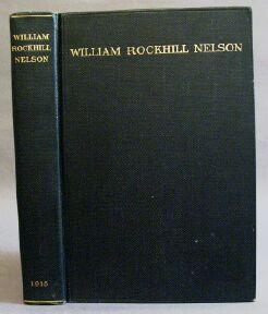 Seller image for William Rockhill Nelson: The Story of a Man a Newspaper and a City for sale by Books & Bidders Antiquarian Booksellers