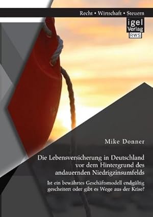 Imagen del vendedor de Die Lebensversicherung in Deutschland vor dem Hintergrund des andauernden Niedrigzinsumfelds: Ist ein bewhrtes Geschftsmodell endgltig gescheitert oder gibt es Wege aus der Krise? a la venta por AHA-BUCH GmbH