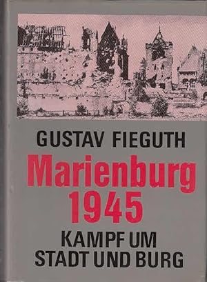 Marienburg 1945 : Kampf um Stadt und Burg. Zeitzeugen - Berichte.