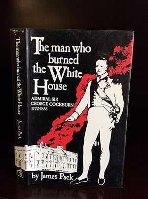 Imagen del vendedor de THE MAN WHO BURNED THE WHITE HOUSE: Admiral Sir George Cockburn 1772-1853 a la venta por Kubik Fine Books Ltd., ABAA