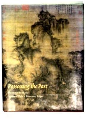 Possessing the Past - Treasures from the National Palace Museum, Taipei. With contributions by Ch...