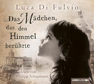 Das Mädchen, das den Himmel berührte [Tonträger]. Luca Di Fulvio. Gelesen von Philipp Schepmann. ...