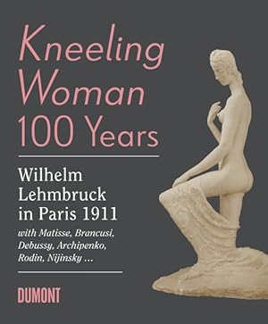 Bild des Verkufers fr Kneeling Woman 100 Years. Lehmbruck in Paris 1911 with Matisse, Brancusi, Bebussy, Archipenko, Rodin, Nijinsky. zum Verkauf von Bunt Buchhandlung GmbH
