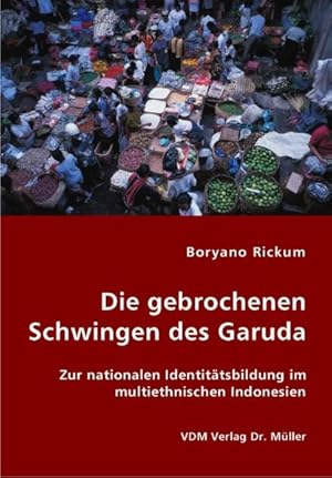 Die gebrochenen Schwingen des Garuda: Zur nationalen Identitätsbildung im multiethnischen Indonesien