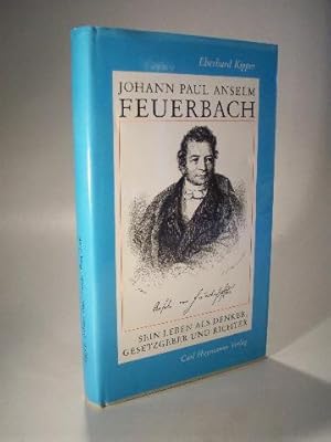 Seller image for Johann Paul Anselm Feuerbach - Sein Leben als Denker, Gesetzgeber und Richter. for sale by Adalbert Gregor Schmidt