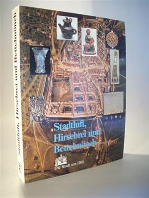 Stadtluft, Hirsebrei und Bettelmönch - Die Stadt um 1300. Stadtärchäologie in Baden-Württemberg u...