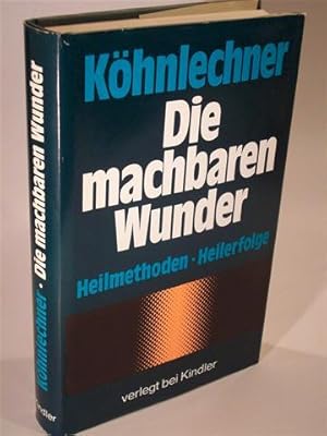 Die machbaren Wunder. Heilmethoden - Heilerfolge.