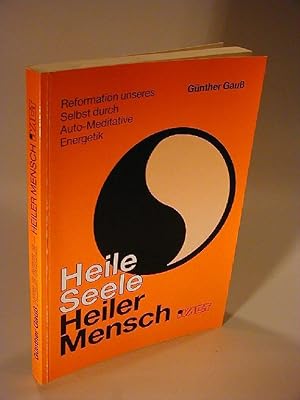 Heile Seele - heiler Mensch. Reformation unseres Selbst durch Auto-Meditative Energetik.