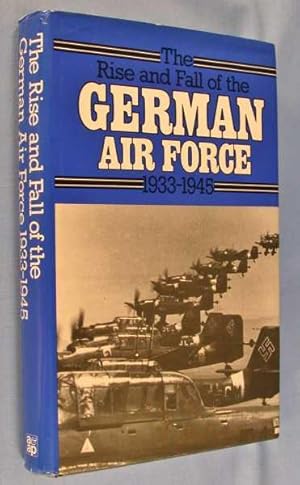 The Rise and Fall of the German Air Force 1933-1945