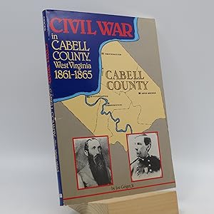 Civil War in Cabell County West Virginia, 1861-1865 (First Edition)