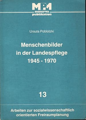 Menschenbilder in der Landespflege 1945 - 1970. Arbeiten zur sozialwissenschaftlich orientierten ...